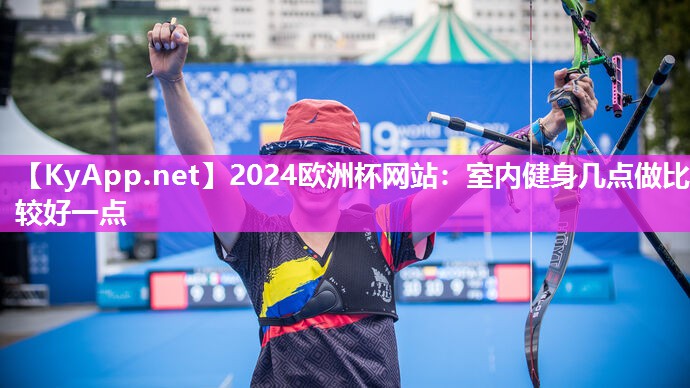 2024欧洲杯网站：室内健身几点做比较好一点